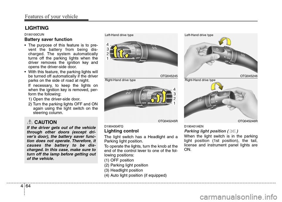 Hyundai H-1 (Grand Starex) 2016  Owners Manual Features of your vehicle
64 4
D190100CUN
Battery saver function   
• The purpose of this feature is to pre-
vent the battery from being dis-
charged. The system automatically
turns off the parking l