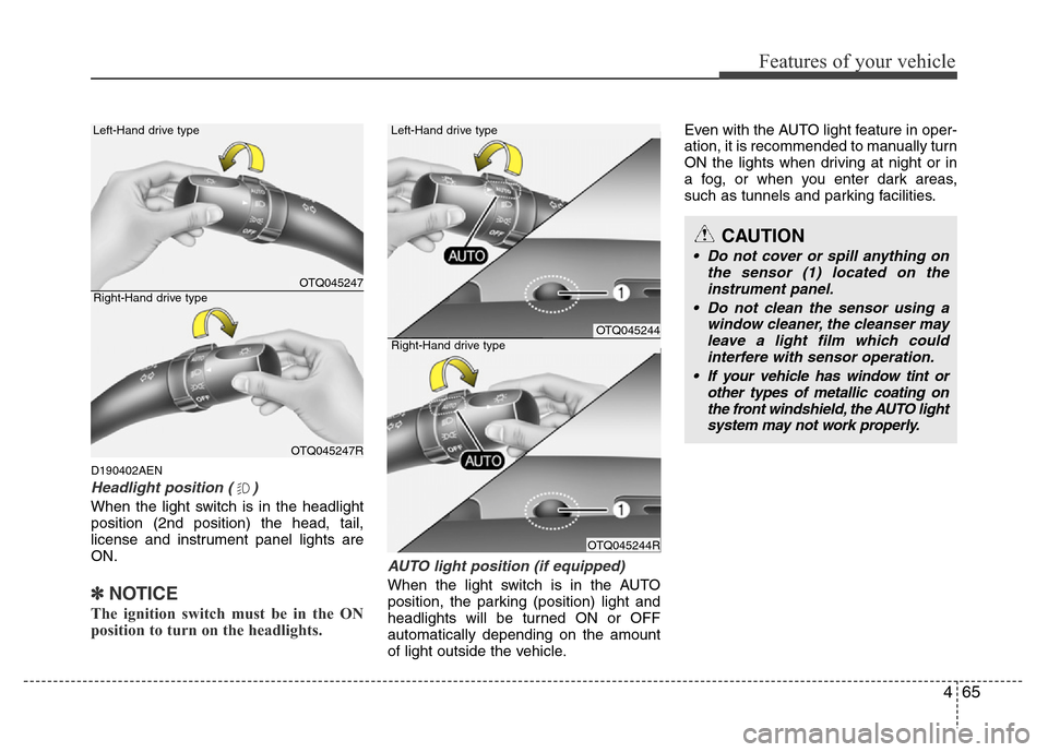 Hyundai H-1 (Grand Starex) 2016  Owners Manual 465
Features of your vehicle
D190402AEN
Headlight position ( )
When the light switch is in the headlight
position (2nd position) the head, tail,
license and instrument panel lights are
ON.
✽NOTICE
T