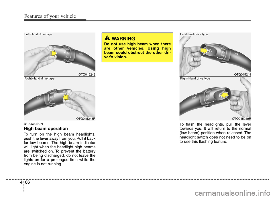 Hyundai H-1 (Grand Starex) 2016  Owners Manual Features of your vehicle
66 4
D190500BUN
High beam operation 
To turn on the high beam headlights,
push the lever away from you. Pull it back
for low beams. The high beam indicator
will light when the