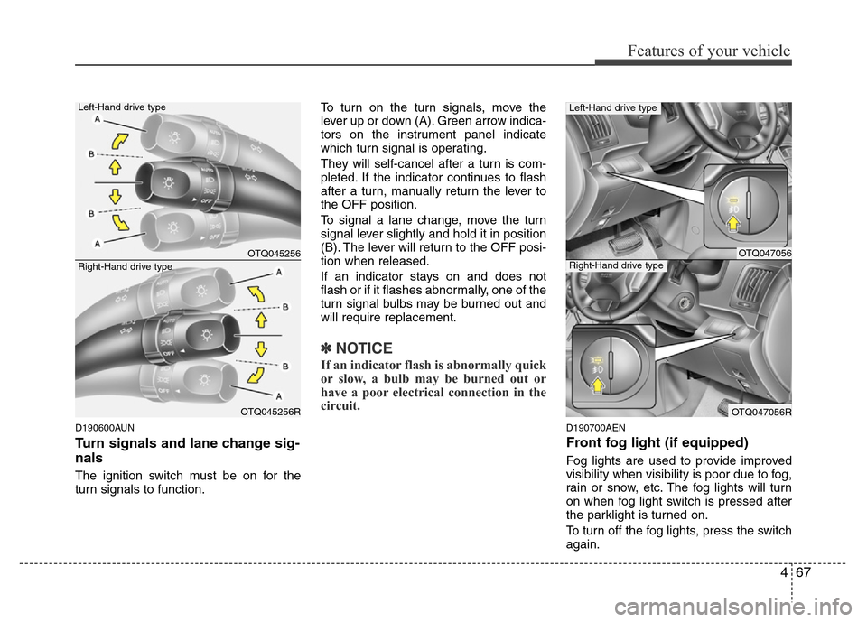 Hyundai H-1 (Grand Starex) 2016  Owners Manual 467
Features of your vehicle
D190600AUN
Turn signals and lane change sig-
nals
The ignition switch must be on for the
turn signals to function.To turn on the turn signals, move the
lever up or down (A
