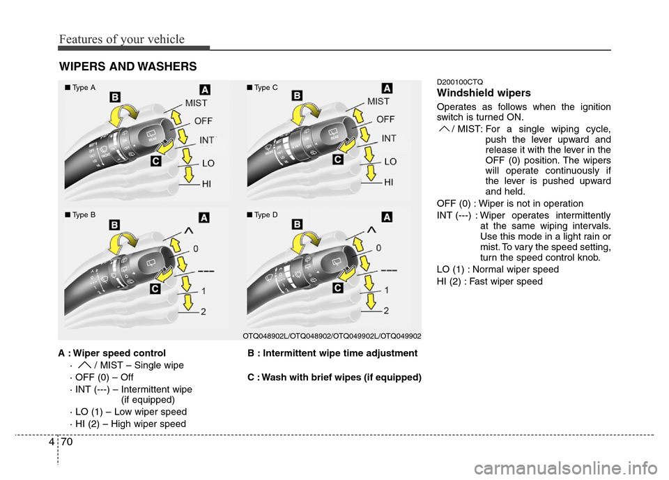 Hyundai H-1 (Grand Starex) 2016  Owners Manual Features of your vehicle
70 4
A : Wiper speed control
·  / MIST – Single wipe
· OFF (0) – Off
· INT (---) – Intermittent wipe 
(if equipped)
· LO (1) – Low wiper speed
· HI (2) – High w