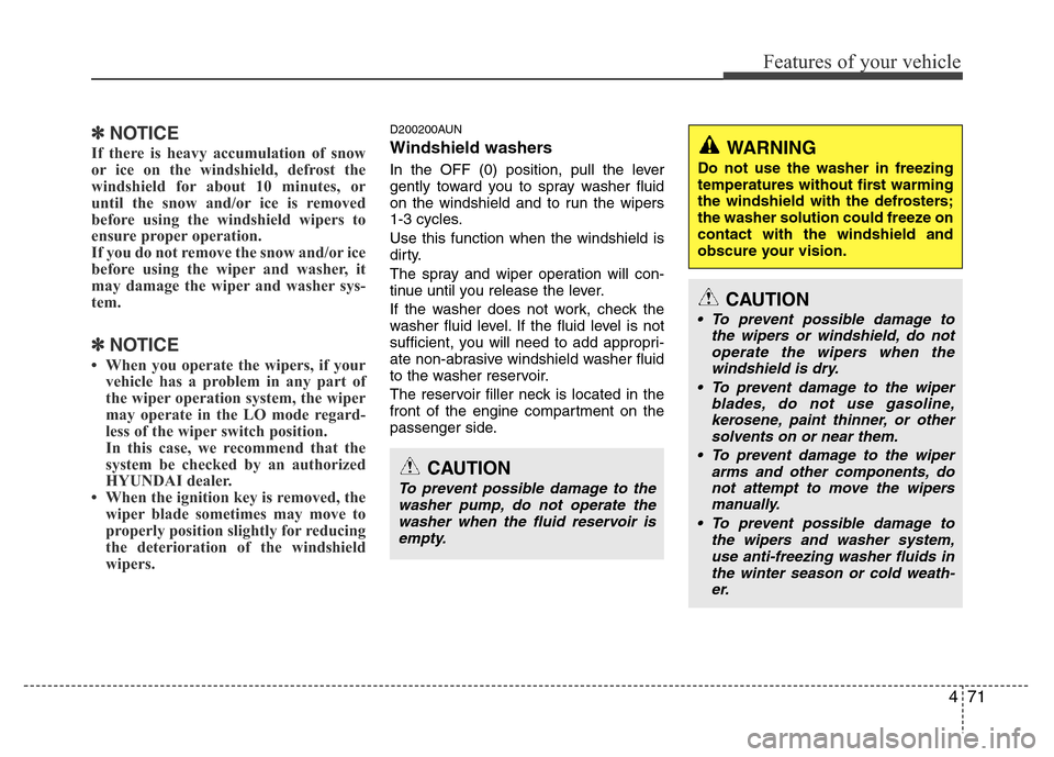 Hyundai H-1 (Grand Starex) 2016  Owners Manual 471
Features of your vehicle
✽NOTICE
If there is heavy accumulation of snow
or ice on the windshield, defrost the
windshield for about 10 minutes, or
until the snow and/or ice is removed
before usin