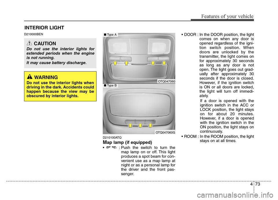 Hyundai H-1 (Grand Starex) 2016 User Guide 473
Features of your vehicle
D210000BEN
D210100ATQ
Map lamp (if equipped)
•  : Push the switch to turn the
map lamp on or off. This light
produces a spot beam for con-
venient use as a map lamp at
n