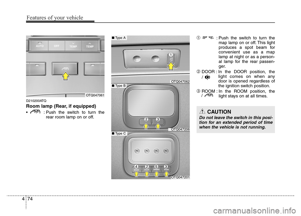 Hyundai H-1 (Grand Starex) 2016  Owners Manual Features of your vehicle
74 4
D210200ATQ
Room lamp (Rear, if equipped)
•  : Push the switch to turn the
rear room lamp on or off.
➀: Push the switch to turn the
map lamp on or off. This light
prod