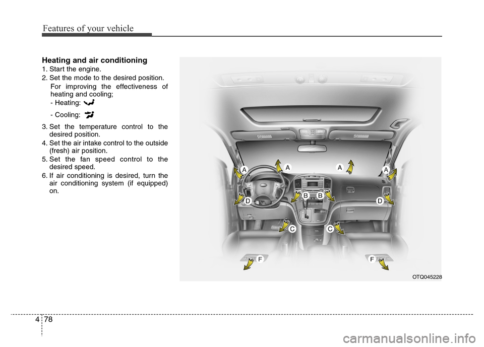 Hyundai H-1 (Grand Starex) 2016  Owners Manual Features of your vehicle
78 4
Heating and air conditioning
1. Start the engine.
2. Set the mode to the desired position.
For improving the effectiveness of
heating and cooling;
- Heating:
- Cooling:
3