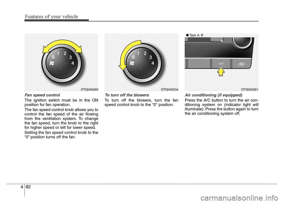 Hyundai H-1 (Grand Starex) 2016  Owners Manual Features of your vehicle
82 4
Fan speed control
The ignition switch must be in the ON
position for fan operation.
The fan speed control knob allows you to
control the fan speed of the air flowing
from