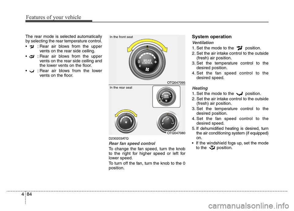 Hyundai H-1 (Grand Starex) 2016  Owners Manual Features of your vehicle
84 4
The rear mode is selected automatically
by selecting the rear temperature control.
•  : Rear air blows from the upper
vents on the rear side ceiling.
•  : Rear air bl