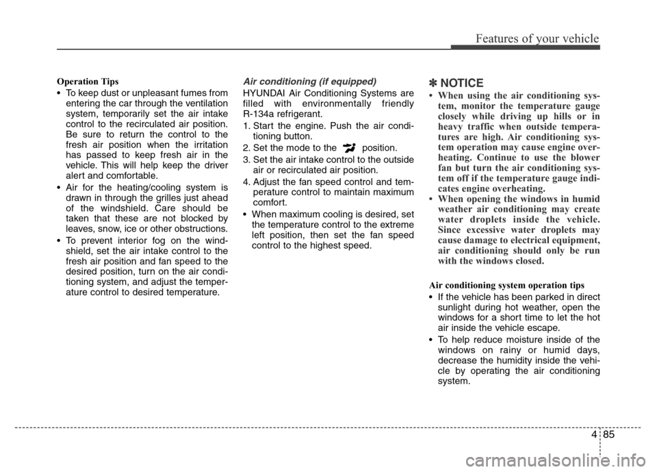 Hyundai H-1 (Grand Starex) 2016  Owners Manual 485
Features of your vehicle
Operation Tips
• To keep dust or unpleasant fumes from
entering the car through the ventilation
system, temporarily set the air intake
control to the recirculated air po