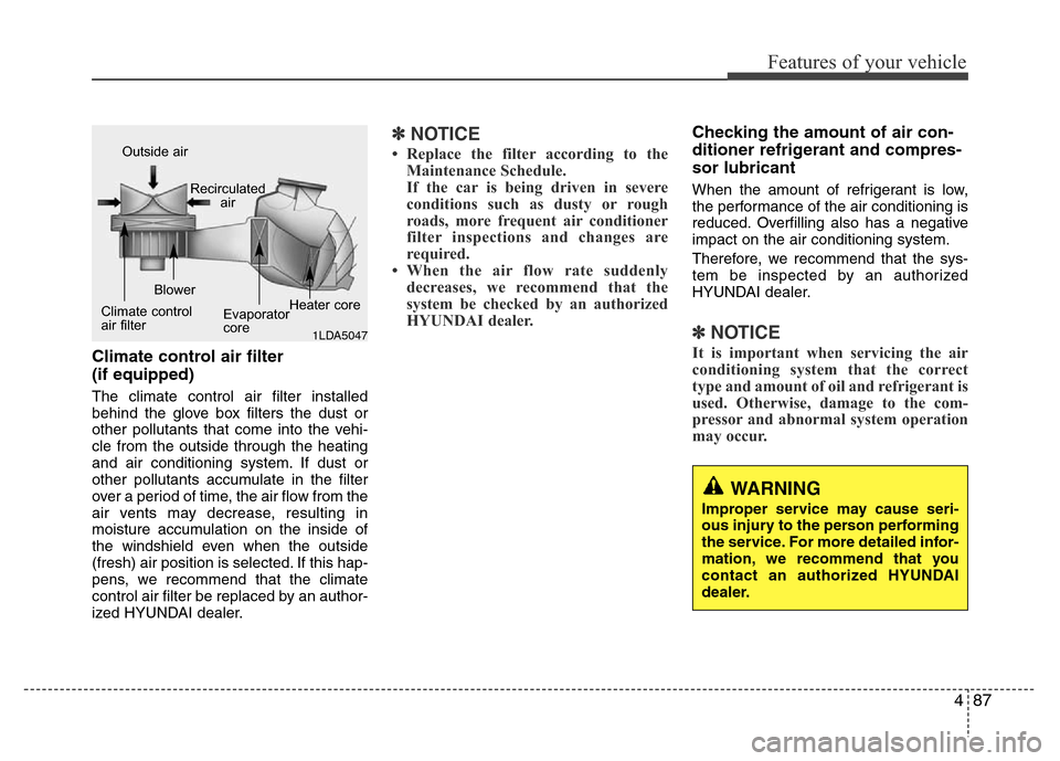 Hyundai H-1 (Grand Starex) 2016  Owners Manual 487
Features of your vehicle
Climate control air filter 
(if equipped)
The climate control air filter installed
behind the glove box filters the dust or
other pollutants that come into the vehi-
cle f