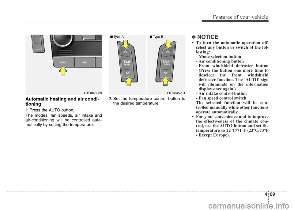 Hyundai H-1 (Grand Starex) 2016  Owners Manual 489
Features of your vehicle
Automatic heating and air condi-
tioning
1 Press the AUTO button.
The modes, fan speeds, air intake and
air-conditioning will be controlled auto-
matically by setting the 