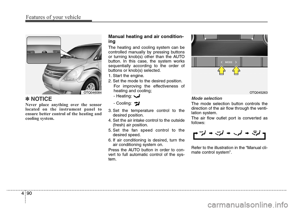 Hyundai H-1 (Grand Starex) 2016  Owners Manual Features of your vehicle
90 4
✽NOTICE
Never place anything over the sensor
located on the instrument panel to
ensure better control of the heating and
cooling system.
Manual heating and air conditio