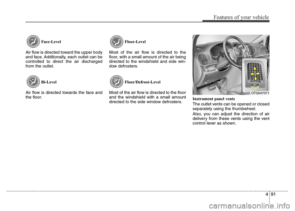 Hyundai H-1 (Grand Starex) 2016  Owners Manual 491
Features of your vehicle
Face-Level 
Air flow is directed toward the upper body
and face. Additionally, each outlet can be
controlled to direct the air discharged
from the outlet.
Bi-Level
Air flo