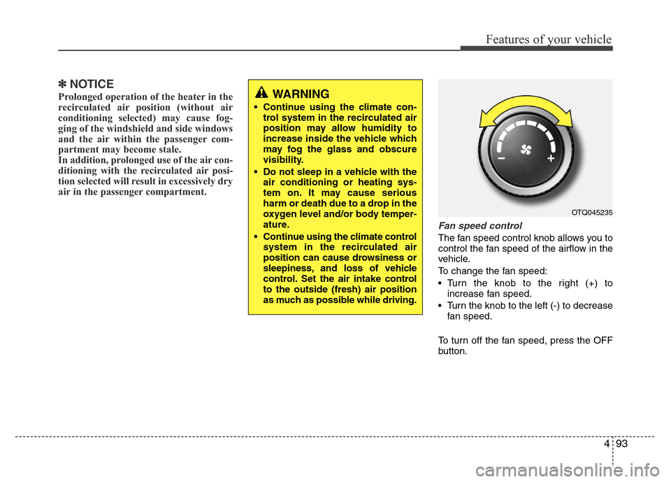 Hyundai H-1 (Grand Starex) 2016  Owners Manual 493
Features of your vehicle
✽NOTICE
Prolonged operation of the heater in the
recirculated air position (without air
conditioning selected) may cause fog-
ging of the windshield and side windows
and