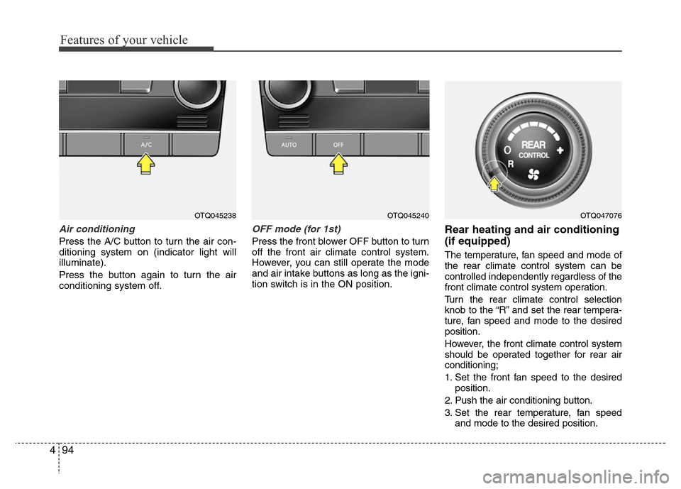 Hyundai H-1 (Grand Starex) 2016  Owners Manual Features of your vehicle
94 4
Air conditioning
Press the A/C button to turn the air con-
ditioning system on (indicator light will
illuminate).
Press the button again to turn the air
conditioning syst