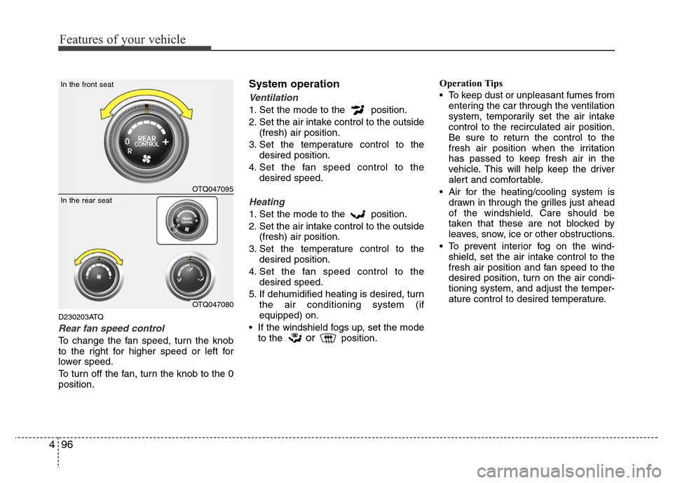 Hyundai H-1 (Grand Starex) 2016  Owners Manual Features of your vehicle
96 4
D230203ATQ
Rear fan speed control
To change the fan speed, turn the knob
to the right for higher speed or left for
lower speed.
To turn off the fan, turn the knob to the 