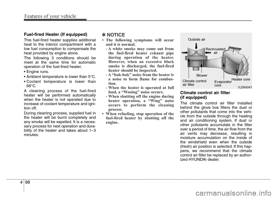 Hyundai H-1 (Grand Starex) 2016  Owners Manual Features of your vehicle
98 4
Fuel-fired Heater (If equipped)
This fuel-fired heater supplies additional
heat to the interior compartment with a
low fuel consumption to compensate the
heat provided by