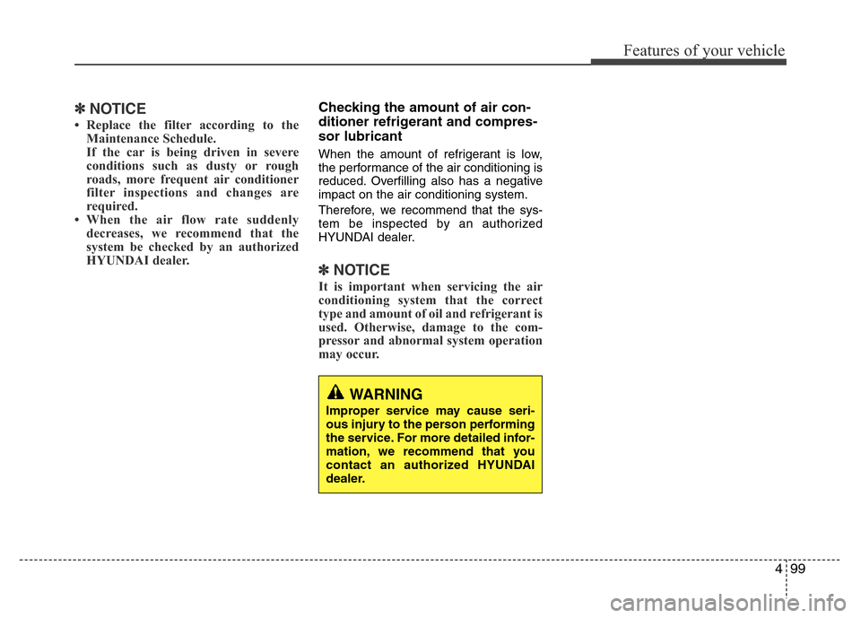 Hyundai H-1 (Grand Starex) 2016  Owners Manual 499
Features of your vehicle
✽NOTICE
• Replace the filter according to the
Maintenance Schedule.
If the car is being driven in severe
conditions such as dusty or rough
roads, more frequent air con