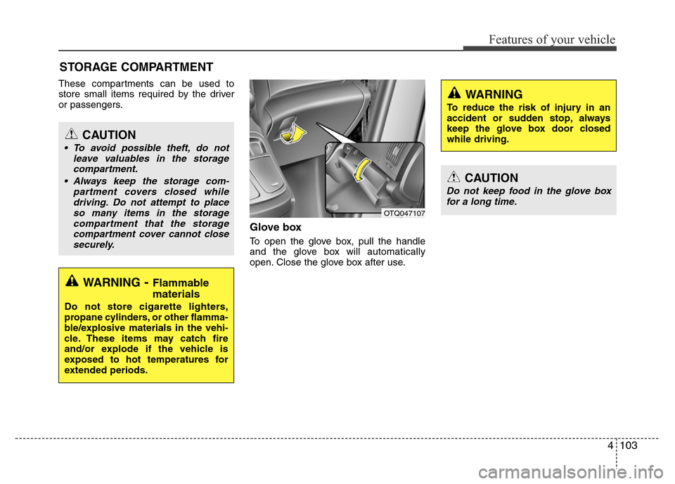 Hyundai H-1 (Grand Starex) 2016  Owners Manual 4103
Features of your vehicle
STORAGE COMPARTMENT 
These compartments can be used to
store small items required by the driver
or passengers.
Glove box
To open the glove box, pull the handle
and the gl