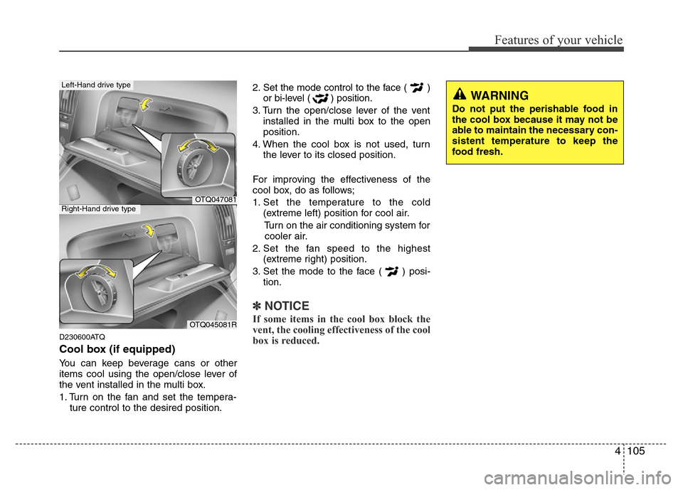 Hyundai H-1 (Grand Starex) 2016  Owners Manual 4105
Features of your vehicle
D230600ATQ
Cool box (if equipped)
You can keep beverage cans or other
items cool using the open/close lever of
the vent installed in the multi box.
1. Turn on the fan and