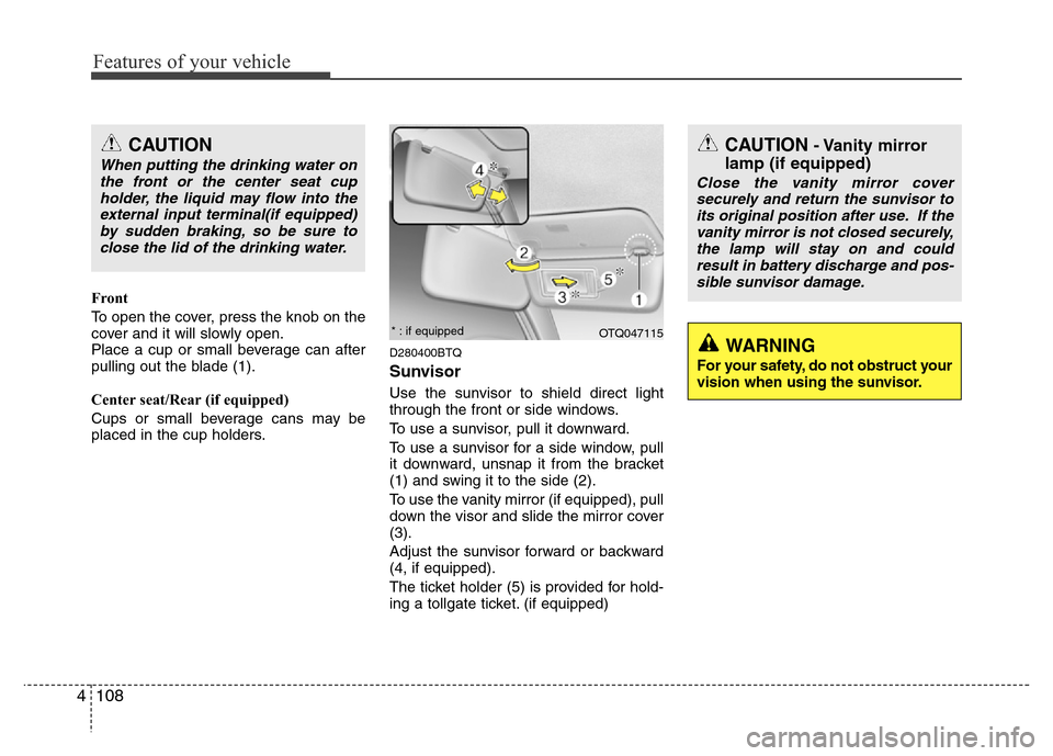 Hyundai H-1 (Grand Starex) 2016 User Guide Features of your vehicle
108 4
Front
To open the cover, press the knob on the
cover and it will slowly open.
Place a cup or small beverage can after
pulling out the blade (1).
Center seat/Rear (if equ