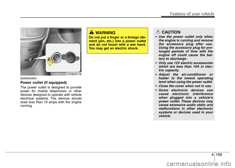 Hyundai H-1 (Grand Starex) 2016  Owners Manual 4109
Features of your vehicle
D280500AEN
Power outlet (if equipped)
The power outlet is designed to provide
power for mobile telephones or other
devices designed to operate with vehicle
electrical sys