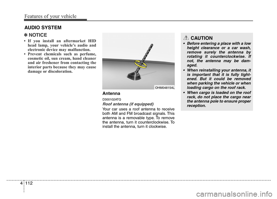 Hyundai H-1 (Grand Starex) 2016  Owners Manual Features of your vehicle
112 4
✽NOTICE
• If you install an aftermarket HID
head lamp, your vehicle’s audio and
electronic device may malfunction.
• Prevent chemicals such as perfume,
cosmetic 