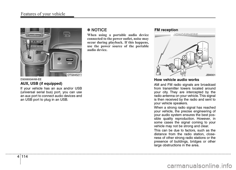 Hyundai H-1 (Grand Starex) 2016  Owners Manual Features of your vehicle
114 4
D300600AHM-EE
AUX, USB (if equipped)
If your vehicle has an aux and/or USB
(universal serial bus) port, you can use
an aux port to connect audio devices and
an USB port 