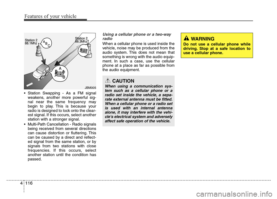 Hyundai H-1 (Grand Starex) 2016  Owners Manual Features of your vehicle
116 4
• Station Swapping - As a FM signal
weakens, another more powerful sig-
nal near the same frequency may
begin to play. This is because your
radio is designed to lock o