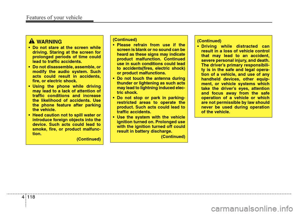 Hyundai H-1 (Grand Starex) 2016  Owners Manual Features of your vehicle
118 4
WARNING
• Do not stare at the screen while
driving. Staring at the screen for
prolonged periods of time could
lead to traffic accidents.
• Do not disassemble, assemb