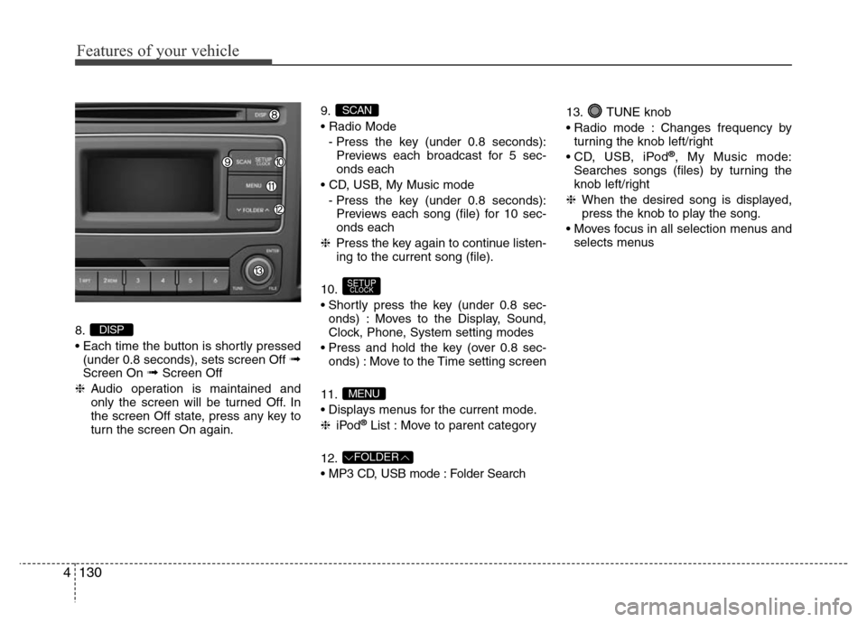 Hyundai H-1 (Grand Starex) 2016  Owners Manual Features of your vehicle
130 4
8.
• Each time the button is shortly pressed
(under 0.8 seconds), sets screen Off 
➟Screen On ➟Screen Off
❈Audio operation is maintained and
only the screen will