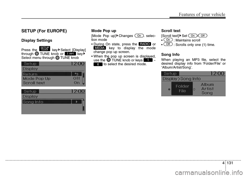 Hyundai H-1 (Grand Starex) 2016  Owners Manual 4131
Features of your vehicle
SETUP (For EUROPE)
Display Settings
Press the  key Select [Display]
through  TUNE knob or  key
Select menu through  TUNE knob
Mode Pop up
[Mode Pop up] Changes  . selec-
