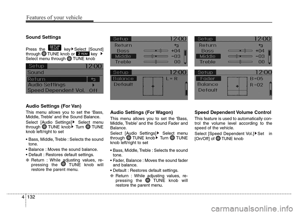 Hyundai H-1 (Grand Starex) 2016  Owners Manual Features of your vehicle
132 4
Sound Settings
Press the  key Select [Sound]
through  TUNE knob or  key  
Select menu through  TUNE knob      
Audio Settings (For Van)
This menu allows you to set the �