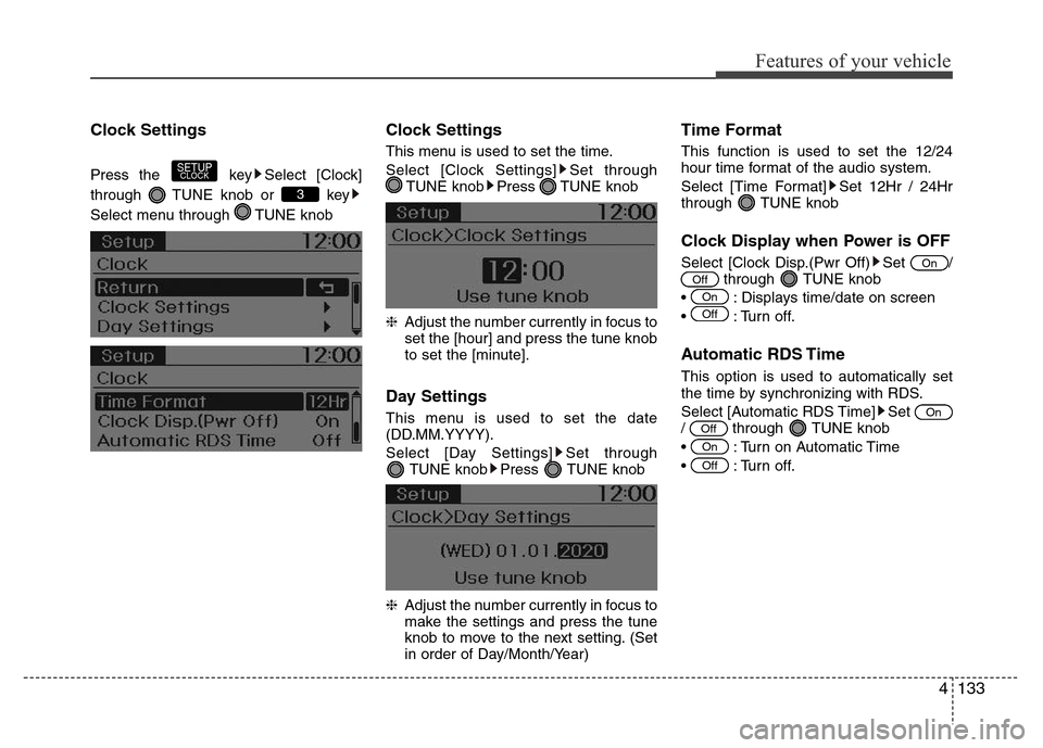 Hyundai H-1 (Grand Starex) 2016  Owners Manual 4133
Features of your vehicle
Clock Settings
Press the  key Select [Clock]
through  TUNE knob or  key
Select menu through  TUNE knob
Clock Settings
This menu is used to set the time.
Select [Clock Set