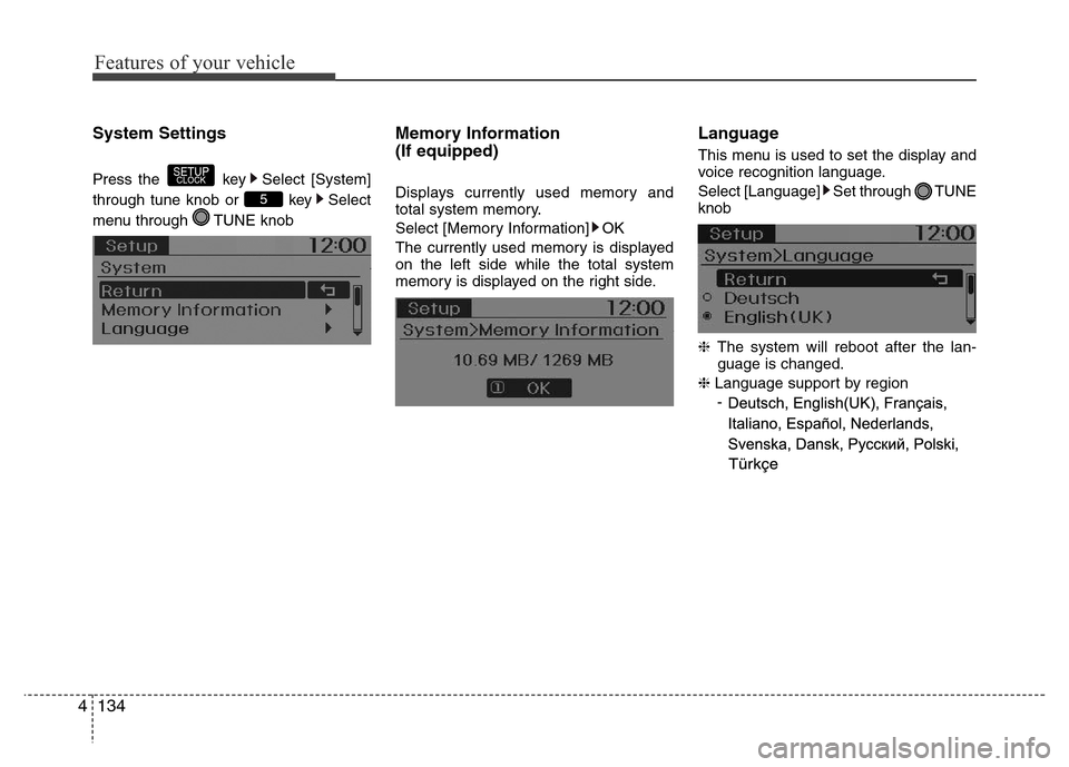 Hyundai H-1 (Grand Starex) 2016  Owners Manual Features of your vehicle
134 4
System Settings
Press the  key Select [System]
through tune knob or  key Select
menu through  TUNE knob
Memory Information 
(If equipped)
Displays currently used memory 