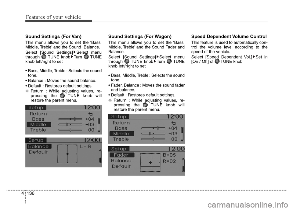 Hyundai H-1 (Grand Starex) 2016  Owners Manual Features of your vehicle
136 4
Sound Settings (For Van)
This menu allows you to set the ‘Bass,
Middle, Treble’ and the Sound  Balance.
Select [Sound Settings] Select menu
through TUNE knob Turn TU