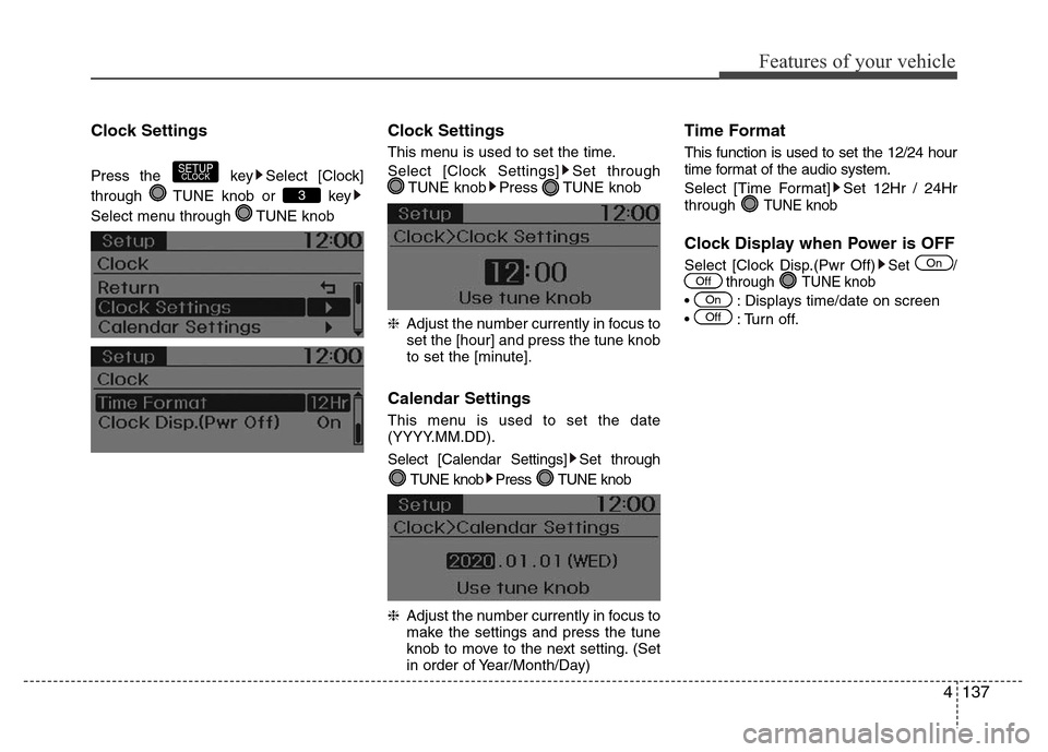 Hyundai H-1 (Grand Starex) 2016  Owners Manual 4137
Features of your vehicle
Clock Settings
Press the  key Select [Clock]
through  TUNE knob or  key
Select menu through  TUNE knob
Clock Settings
This menu is used to set the time.
Select [Clock Set