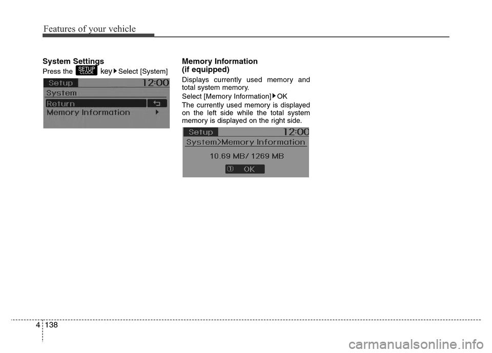 Hyundai H-1 (Grand Starex) 2016  Owners Manual Features of your vehicle
138 4
System Settings
Press the keySelect [System]
Memory Information
(if equipped)
Displays currently used memory and
total system memory.
Select [Memory Information] OK
The 