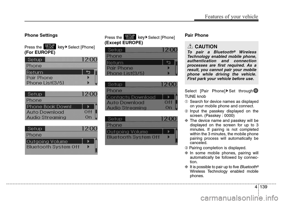 Hyundai H-1 (Grand Starex) 2016  Owners Manual 4139
Features of your vehicle
Phone Settings
Press the keySelect [Phone]
(For EUROPE)
Press the keySelect [Phone]
(Except EUROPE)Pair Phone
Select [Pair Phone] Set through
TUNE knob
➀Search for devi