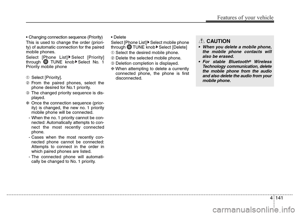 Hyundai H-1 (Grand Starex) 2016  Owners Manual 4141
Features of your vehicle
• Changing connection sequence (Priority)
This is used to change the order (priori-
ty) of automatic connection for the paired
mobile phones.
Select [Phone List] Select