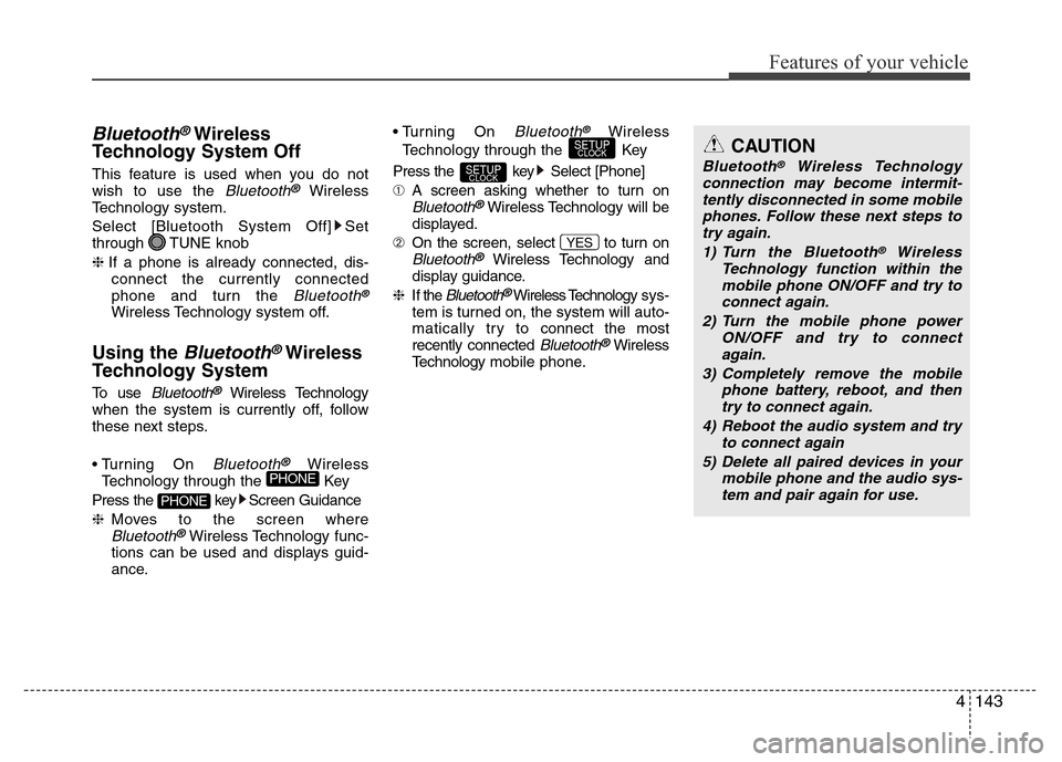 Hyundai H-1 (Grand Starex) 2016  Owners Manual 4143
Features of your vehicle
Bluetooth®Wireless
Technology System Off
This feature is used when you do not
wish to use the Bluetooth®Wireless
Technology system.
Select [Bluetooth System Off] Set
th