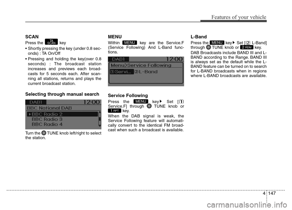 Hyundai H-1 (Grand Starex) 2016  Owners Manual 4147
Features of your vehicle
SCAN
Press the  key
• Shortly pressing the key (under 0.8 sec-
onds) : TA On/Off
• Pressing and holding the key(over 0.8
seconds) : The broadcast station
increases an