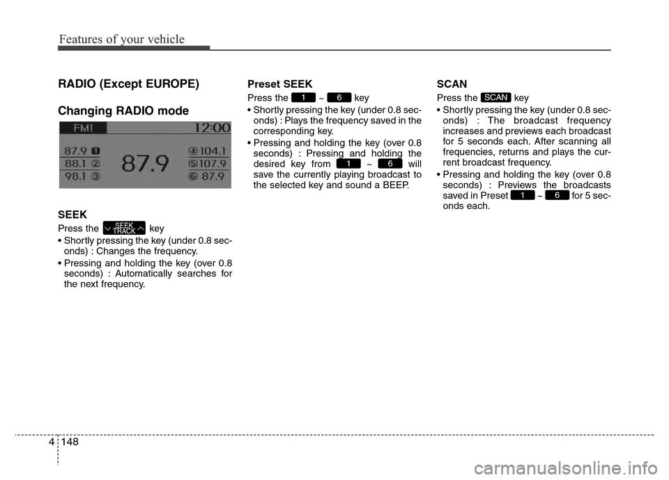 Hyundai H-1 (Grand Starex) 2016  Owners Manual Features of your vehicle
148 4
RADIO (Except EUROPE)
Changing RADIO mode
SEEK
Press the  key
• Shortly pressing the key (under 0.8 sec-
onds) : Changes the frequency.
• Pressing and holding the ke