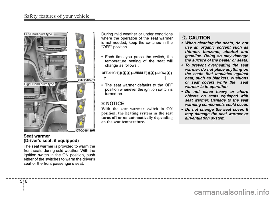 Hyundai H-1 (Grand Starex) 2016 Owners Guide Safety features of your vehicle
6 3
Seat warmer
(Driver’s seat, if equipped)
The seat warmer is provided to warm the
front seats during cold weather. With the
ignition switch in the ON position, pu Hyundai H-1 (Grand Starex) 2016 Owners Guide Safety features of your vehicle
6 3
Seat warmer
(Driver’s seat, if equipped)
The seat warmer is provided to warm the
front seats during cold weather. With the
ignition switch in the ON position, pu