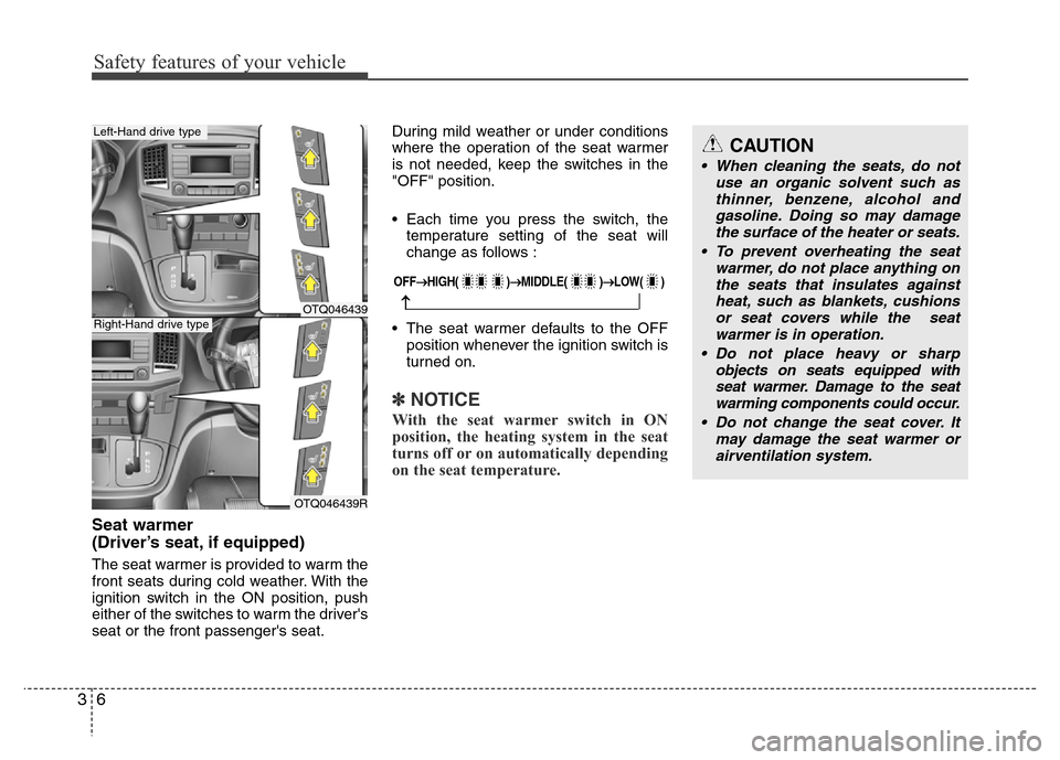 Hyundai H-1 (Grand Starex) 2016  Owners Manual Safety features of your vehicle
6 3
Seat warmer 
(Driver’s seat, if equipped)
The seat warmer is provided to warm the
front seats during cold weather. With the
ignition switch in the ON position, pu