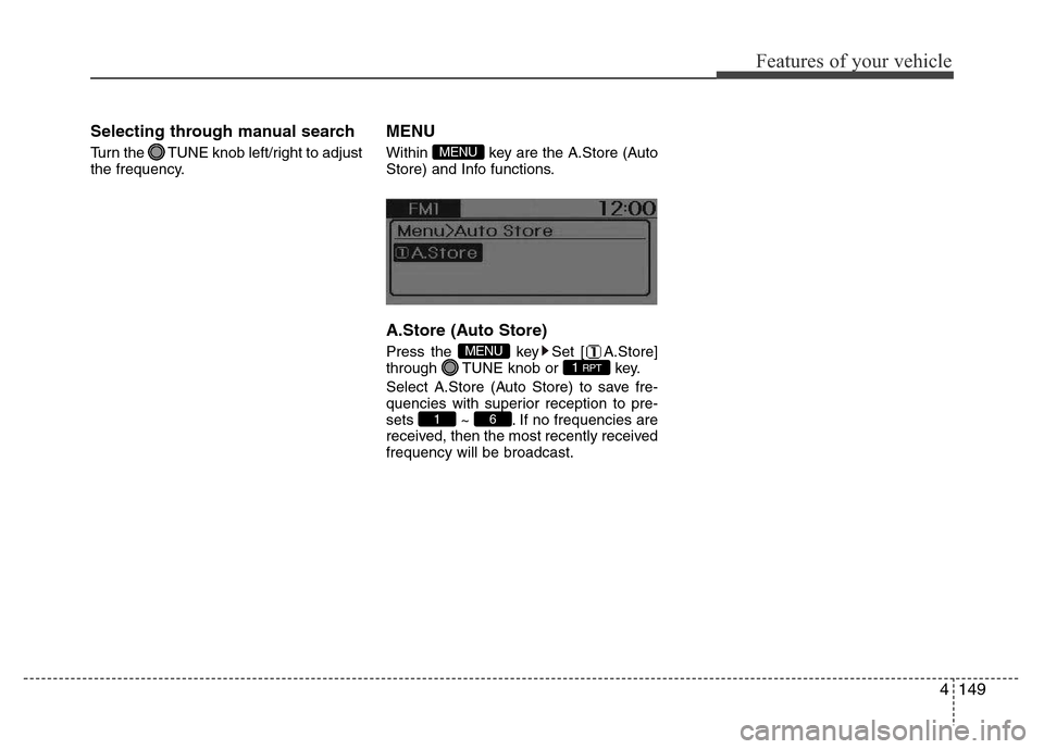 Hyundai H-1 (Grand Starex) 2016  Owners Manual 4149
Features of your vehicle
Selecting through manual search
Turn the  TUNE knob left/right to adjust
the frequency.
MENU
Within  key are the A.Store (Auto
Store) and Info functions.
A.Store (Auto St