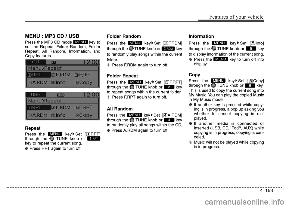 Hyundai H-1 (Grand Starex) 2016  Owners Manual 4153
Features of your vehicle
MENU : MP3 CD / USB
Press the MP3 CD mode  key to
set the Repeat, Folder Random, Folder
Repeat, All Random, Information, and
Copy features.
Repeat
Press the  key Set [ RP