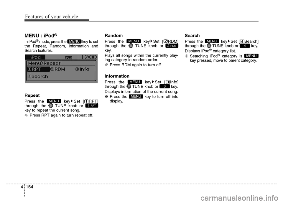 Hyundai H-1 (Grand Starex) 2016  Owners Manual Features of your vehicle
154 4
MENU : iPod®
In iPod®mode, press the  key to set
the Repeat, Random, Information and
Search features.
Repeat
Press the  key Set [ RPT]
through the  TUNE knob or 
key t