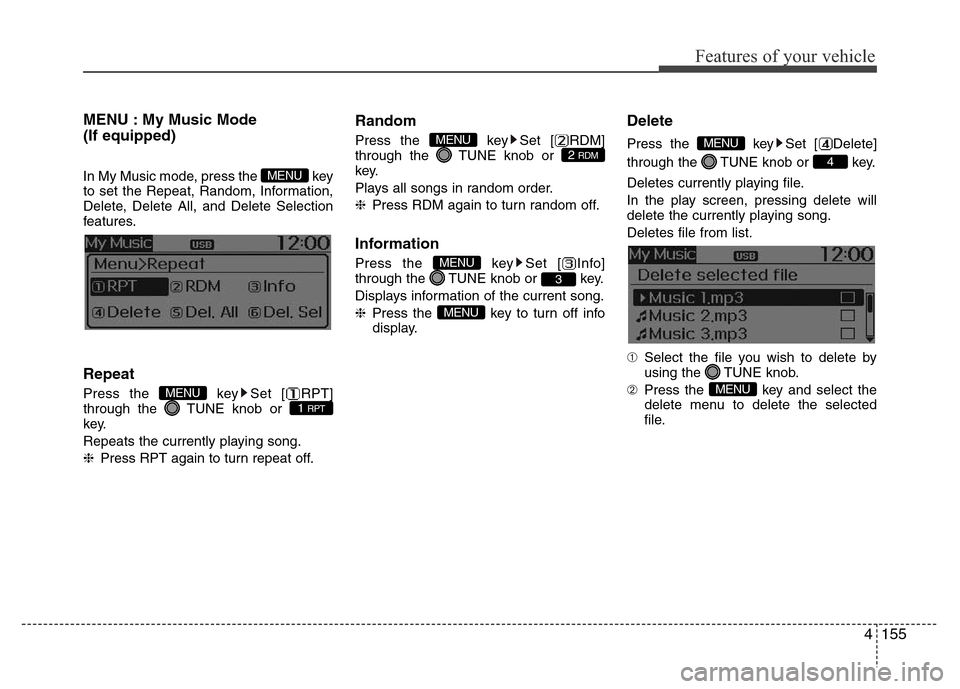 Hyundai H-1 (Grand Starex) 2016  Owners Manual 4155
Features of your vehicle
MENU : My Music Mode
(If equipped)
In My Music mode, press the  key
to set the Repeat, Random, Information,
Delete, Delete All, and Delete Selection
features.
Repeat
Pres