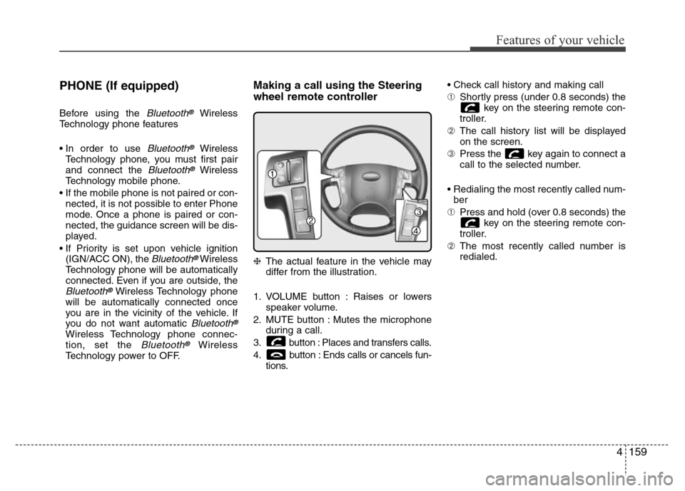 Hyundai H-1 (Grand Starex) 2016 Owners Manual 4159
Features of your vehicle
PHONE (If equipped)
Before using the Bluetooth®Wireless
Technology phone features
• In order to use
Bluetooth®Wireless
Technology phone, you must first pair
and conn Hyundai H-1 (Grand Starex) 2016 Owners Manual 4159
Features of your vehicle
PHONE (If equipped)
Before using the Bluetooth®Wireless
Technology phone features
• In order to use
Bluetooth®Wireless
Technology phone, you must first pair
and conn