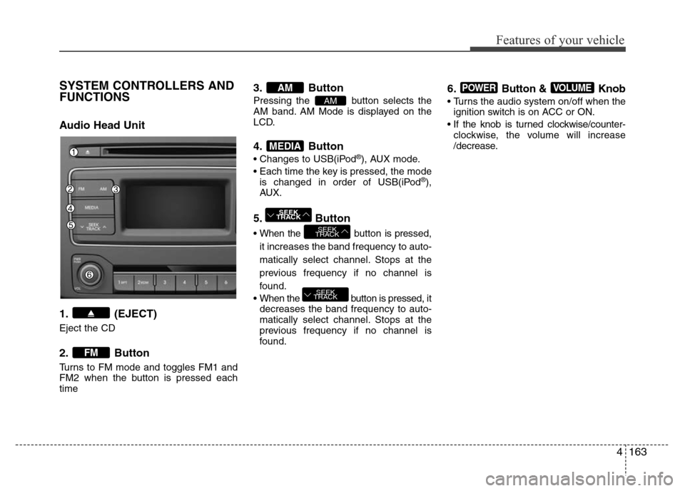Hyundai H-1 (Grand Starex) 2016 Owners Manual 4163
Features of your vehicle
SYSTEM CONTROLLERS AND
FUNCTIONS
Audio Head Unit
1. (EJECT)
Eject the CD
2. Button
Turns to FM mode and toggles FM1 and
FM2 when the button is pressed each
time
3. Button Hyundai H-1 (Grand Starex) 2016 Owners Manual 4163
Features of your vehicle
SYSTEM CONTROLLERS AND
FUNCTIONS
Audio Head Unit
1. (EJECT)
Eject the CD
2. Button
Turns to FM mode and toggles FM1 and
FM2 when the button is pressed each
time
3. Button